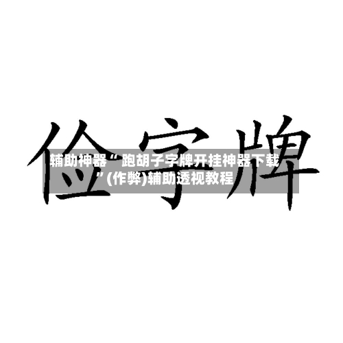 辅助神器“ 跑胡子字牌开挂神器下载”(作弊)辅助透视教程