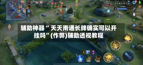 辅助神器“ 天天南通长牌确实可以开挂吗”(作弊)辅助透视教程-第2张图片