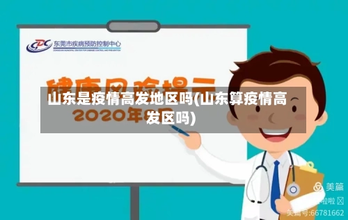 山东是疫情高发地区吗(山东算疫情高发区吗)