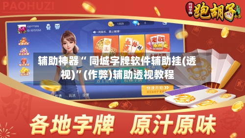 辅助神器“ 同城字牌软件辅助挂(透视)”(作弊)辅助透视教程-第2张图片