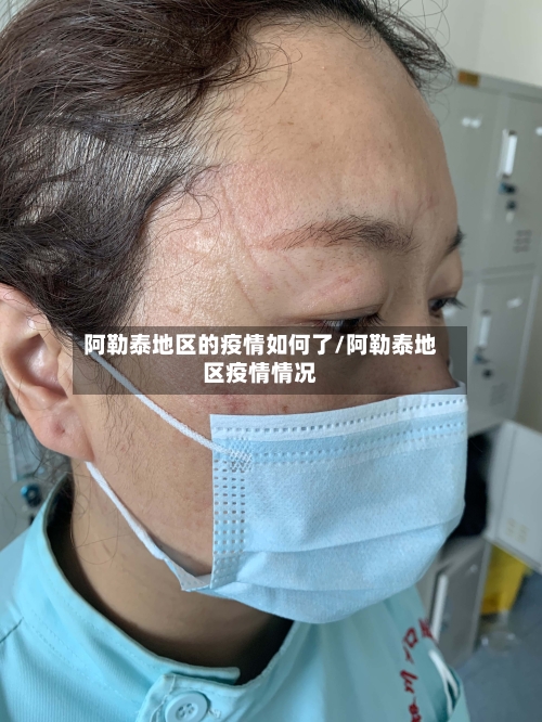阿勒泰地区的疫情如何了/阿勒泰地区疫情情况-第1张图片
