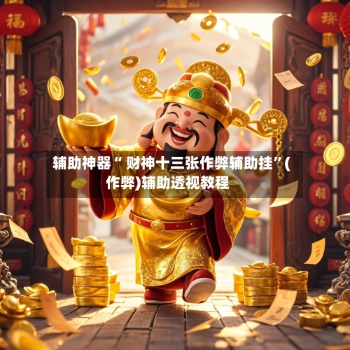 辅助神器“ 财神十三张作弊辅助挂”(作弊)辅助透视教程