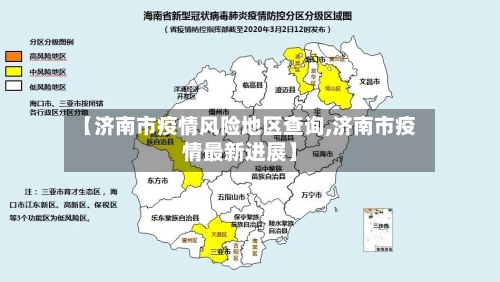 【济南市疫情风险地区查询,济南市疫情最新进展】