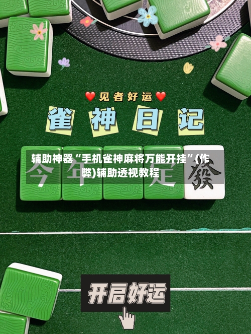 辅助神器“手机雀神麻将万能开挂”(作弊)辅助透视教程