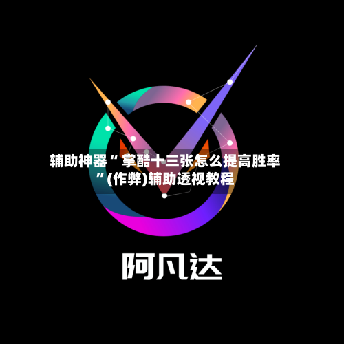 辅助神器“ 掌酷十三张怎么提高胜率”(作弊)辅助透视教程