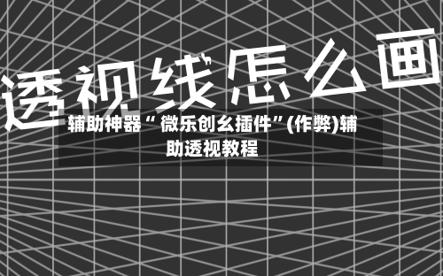 辅助神器“ 微乐创幺插件”(作弊)辅助透视教程