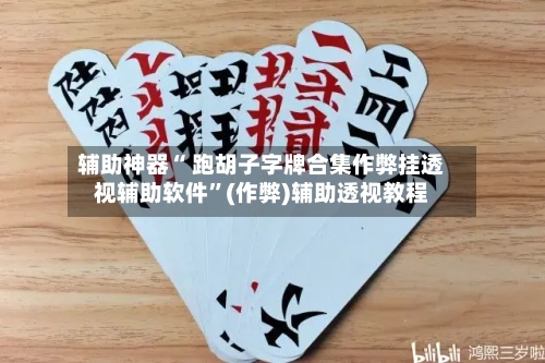 辅助神器“ 跑胡子字牌合集作弊挂透视辅助软件”(作弊)辅助透视教程