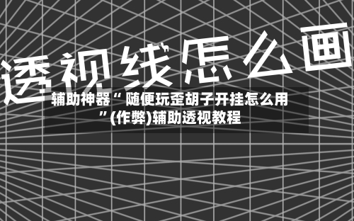 辅助神器“ 随便玩歪胡子开挂怎么用”(作弊)辅助透视教程-第3张图片