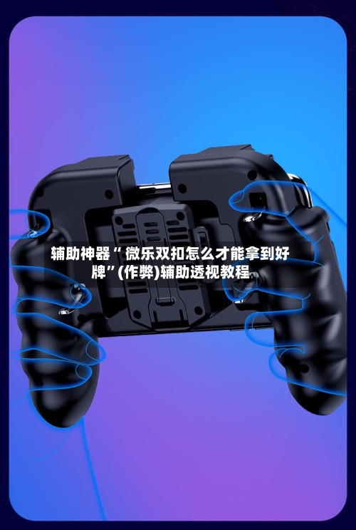 辅助神器“ 微乐双扣怎么才能拿到好牌”(作弊)辅助透视教程