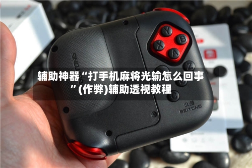 辅助神器“打手机麻将光输怎么回事”(作弊)辅助透视教程