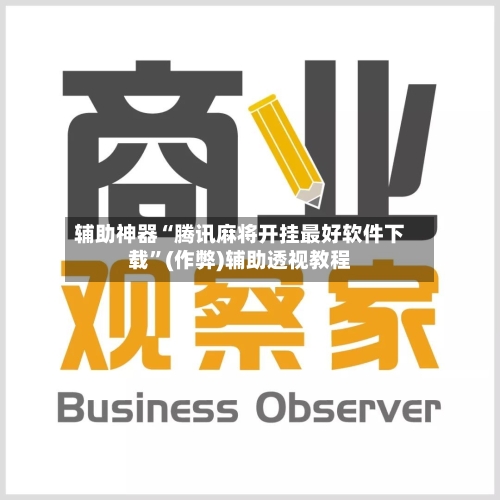 辅助神器“腾讯麻将开挂最好软件下载”(作弊)辅助透视教程-第3张图片