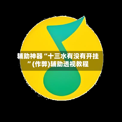 辅助神器“十三水有没有开挂”(作弊)辅助透视教程