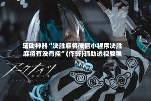 辅助神器“决胜麻将微信小程序决胜麻将有没有挂	”(作弊)辅助透视教程-第2张图片