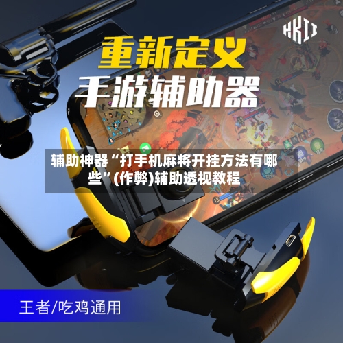 辅助神器“打手机麻将开挂方法有哪些	”(作弊)辅助透视教程-第2张图片