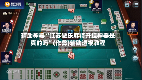 辅助神器“江苏微乐麻将开挂神器是真的吗”(作弊)辅助透视教程-第2张图片