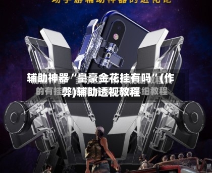 辅助神器“皇豪金花挂有吗”(作弊)辅助透视教程