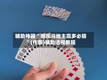 辅助神器“ 微乐斗地主赢多必输”(作弊)辅助透视教程