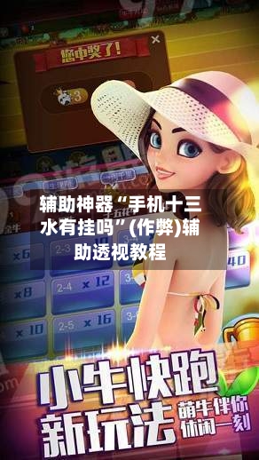 辅助神器“手机十三水有挂吗”(作弊)辅助透视教程