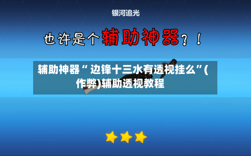 辅助神器“ 边锋十三水有透视挂么”(作弊)辅助透视教程