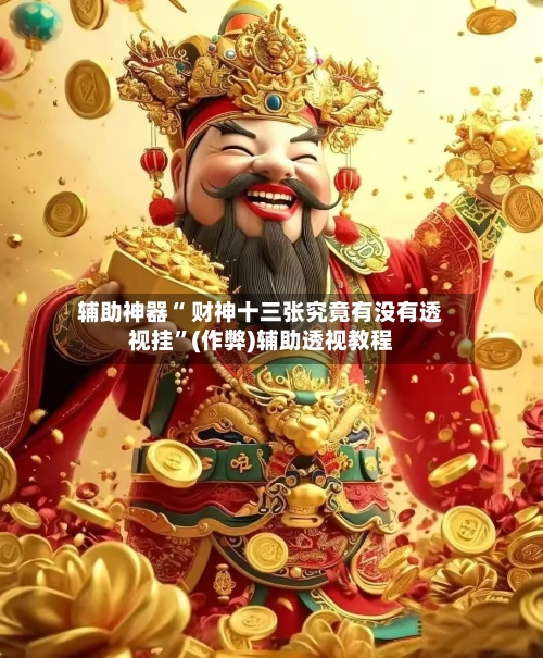 辅助神器“ 财神十三张究竟有没有透视挂”(作弊)辅助透视教程-第2张图片