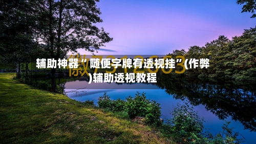 辅助神器“ 随便字牌有透视挂”(作弊)辅助透视教程