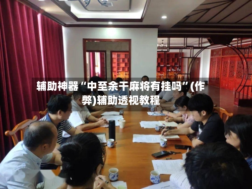辅助神器“中至余干麻将有挂吗”(作弊)辅助透视教程