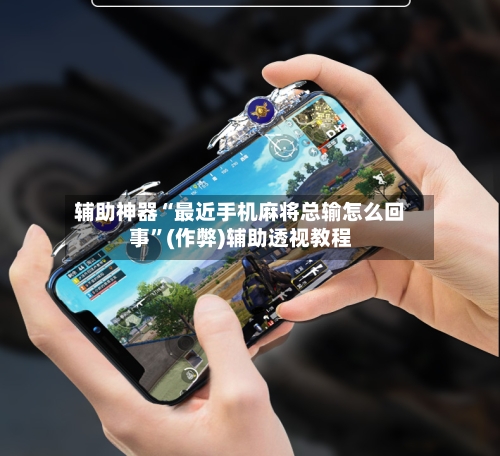 辅助神器“最近手机麻将总输怎么回事”(作弊)辅助透视教程-第2张图片