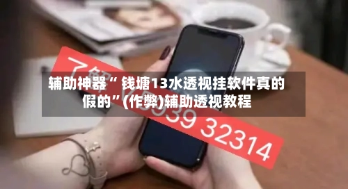 辅助神器“ 钱塘13水透视挂软件真的假的”(作弊)辅助透视教程