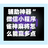 辅助神器“微信小程序雀神麻将怎么能赢多点”(作弊)辅助透视教程