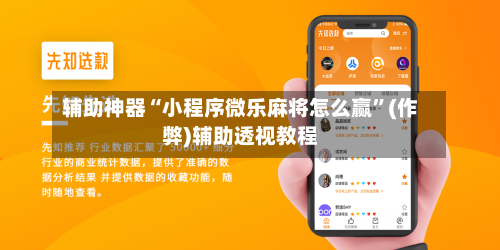 辅助神器“小程序微乐麻将怎么赢”(作弊)辅助透视教程