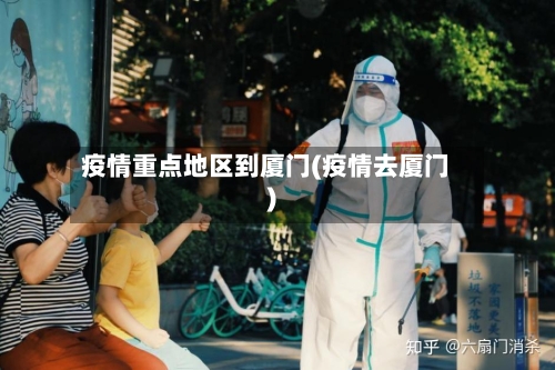 疫情重点地区到厦门(疫情去厦门)
