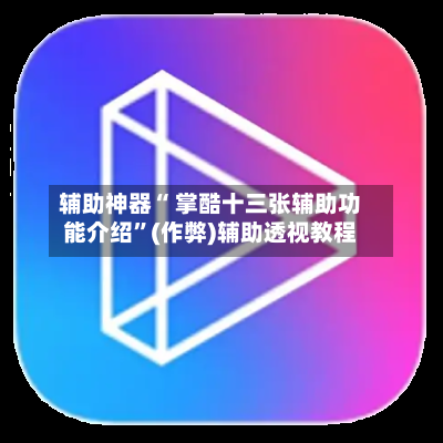 辅助神器“ 掌酷十三张辅助功能介绍”(作弊)辅助透视教程