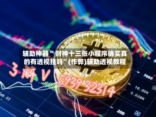 辅助神器“ 财神十三张小程序确实真的有透视挂吗”(作弊)辅助透视教程-第2张图片