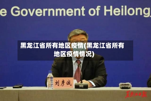 黑龙江省所有地区疫情(黑龙江省所有地区疫情情况)